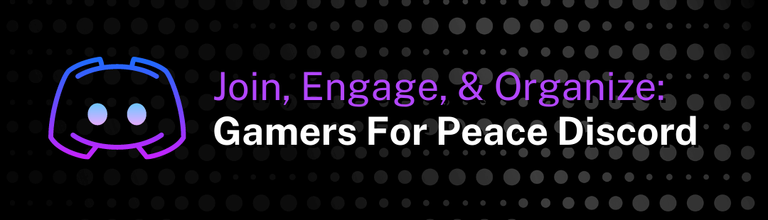 Join, Engage & Organize: Gamers For Peace Discord